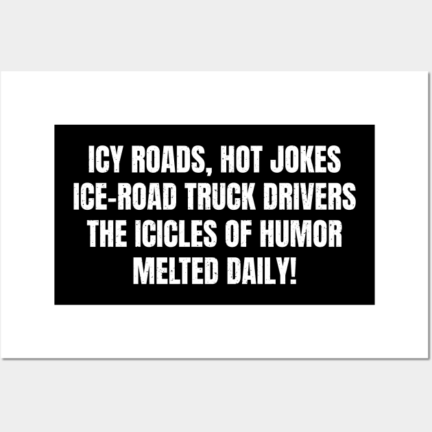 Icy Roads, Hot Jokes – Ice Road Truck Drivers Wall Art by trendynoize